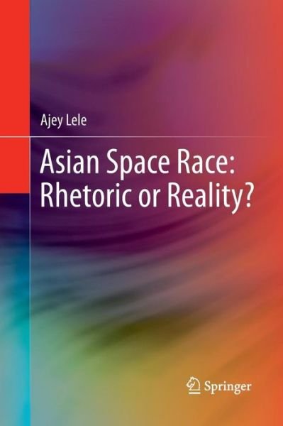 Cover for Ajey Lele · Asian Space Race: Rhetoric or Reality? (Pocketbok) [2013 edition] (2014)