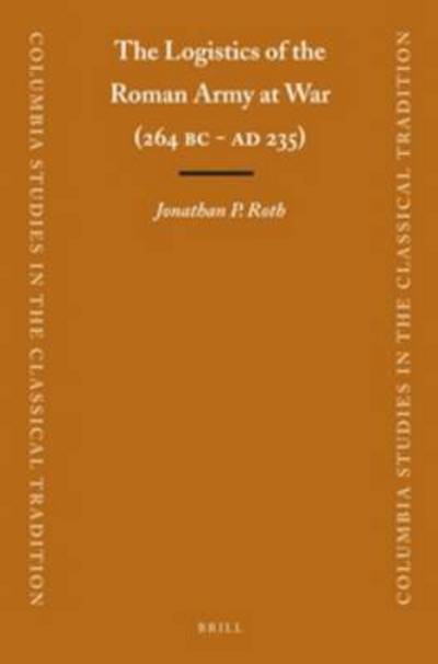 Cover for Jonathan P. Roth · The Logistics of the Roman Army at War (264 B.c. - A.d .235) (Columbia Studies in the Classical Tradition) (Paperback Book) (2012)