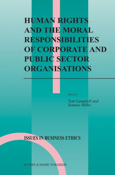 Human Rights and the Moral Responsibilities of Corporate and Public Sector Organisations - Issues in Business Ethics - Tom Campbell - Books - Springer - 9789048166473 - October 28, 2010