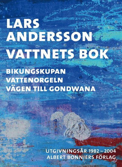 Cover for Lars Andersson · Vattnets bok: Vattnets bok : Bikungskupan; Vattenorgeln; Vägen till Gondwana (ePUB) (2016)