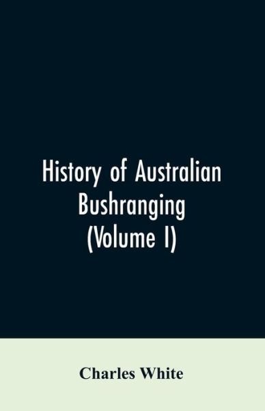 Cover for Charles White · History of Australian bushranging (Volume I) (Paperback Book) (2019)