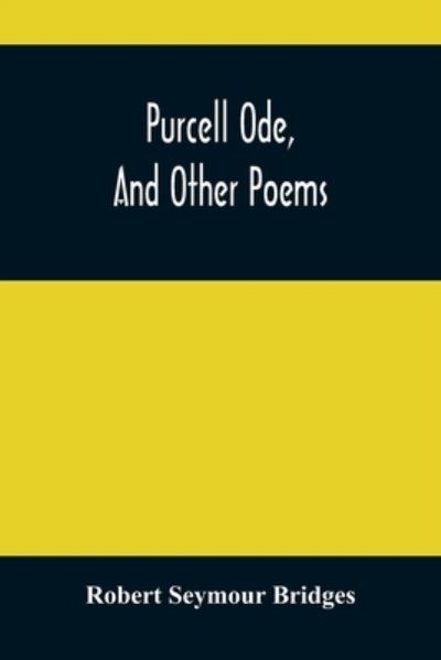 Purcell Ode, And Other Poems - Robert Seymour Bridges - Boeken - Alpha Edition - 9789354485473 - 15 maart 2021