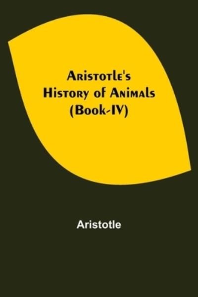 Aristotle's History of Animals (Book-IV) - Aristotle - Books - Alpha Edition - 9789355756473 - January 18, 2022