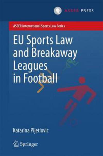 Katarina Pijetlovic · EU Sports Law and Breakaway Leagues in Football - ASSER International Sports Law Series (Hardcover Book) [2015 edition] (2015)