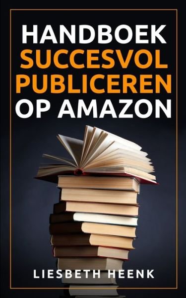 Cover for Liesbeth Heenk · Handboek Succesvol Publiceren op Amazon (Taschenbuch) (2020)