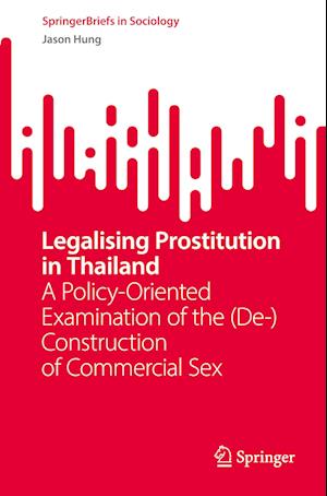 Cover for Jason Hung · Legalising Prostitution in Thailand: A Policy-Oriented Examination of the (De-)Construction of Commercial Sex - SpringerBriefs in Sociology (Paperback Book) [1st ed. 2024 edition] (2023)