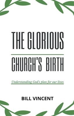 Cover for Bill Vincent · The Glorious Church's Birth: Understanding God's Plan For Our Lives (Taschenbuch) (2021)