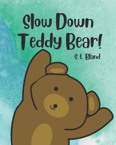 Cover for Bland S. L. Bland · Slow Down Teddy Bear! (Pocketbok) (2022)