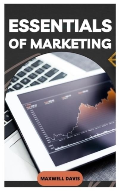 Essentials of Marketing: A complete marketing guide - Maxwell Davis - Böcker - Independently Published - 9798464452473 - 26 augusti 2021