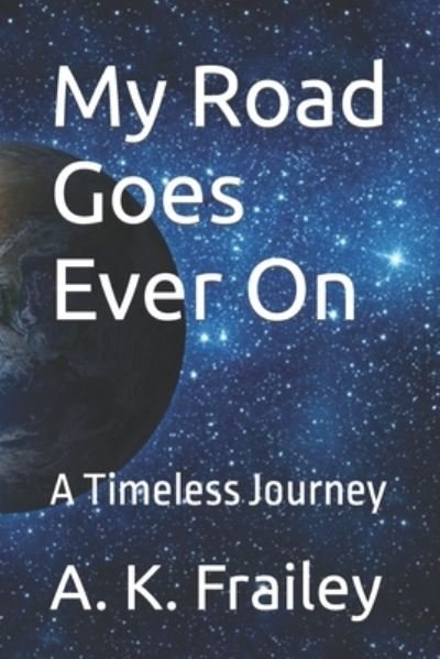 Cover for A K Frailey · My Road Goes Ever On: A Timeless Journey - My Road Goes Ever on (Pocketbok) (2021)