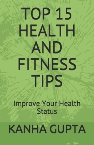 Cover for Kanha Gupta · Top 15 Health and Fitness Tips: Improve Your Health Status. (Taschenbuch) (2021)