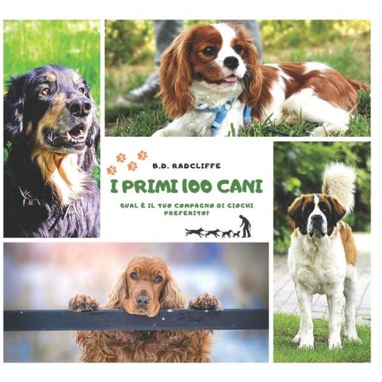 Cover for B D Radcliffe · I primi 100 cani: qual e il tuo compagno di giochi preferito? guida illustrata alle principali razze di cani, caratteristiche fisiche e comportamenti per conoscere e adottare un cane. (Pocketbok) (2020)