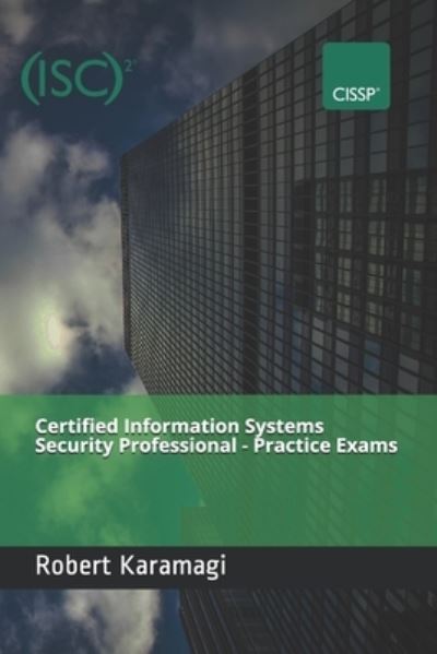 Certified Information Systems Security Professional - Practice Exams - Robert Karamagi - Bücher - Independently Published - 9798599754473 - 24. Januar 2021