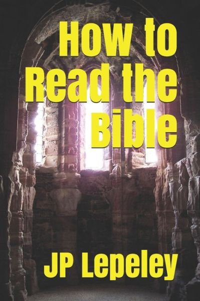 How to Read the Bible - Jp Lepeley - Bücher - Independently Published - 9798647516473 - 20. Mai 2020