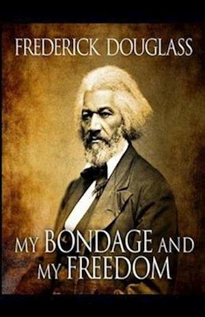 My Bondage and My Freedom Illustrated - Frederick Douglass - Kirjat - Independently Published - 9798747478473 - sunnuntai 2. toukokuuta 2021
