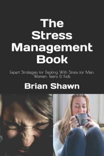 Cover for Brian Shawn · The Stress Management Book: Expert Strategies for Dealing With Stress for Men, Women, Teens &amp; Kids (Paperback Book) (2021)