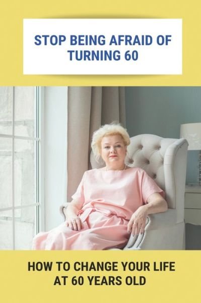 Marc Eisermann · Stop Being Afraid Of Turning 60 (Paperback Book) (2021)
