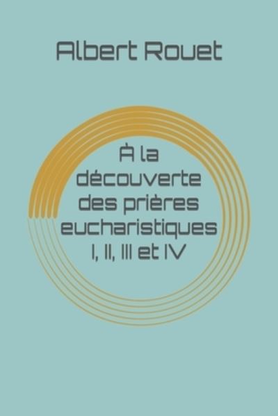 Cover for Albert Rouet · A la decouverte des prieres eucharistiques I, II, III et IV (Paperback Book) (2021)