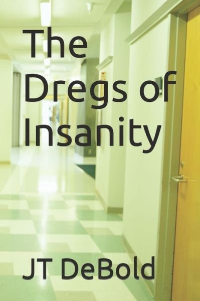 Cover for Jt Debold · The Dregs of Insanity (Pocketbok) (2021)
