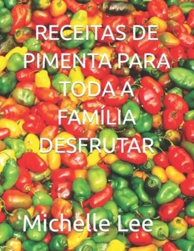 Receitas de Pimenta Para Toda a Familia Desfrutar - Michelle Lee - Libros - Independently Published - 9798846577473 - 15 de agosto de 2022