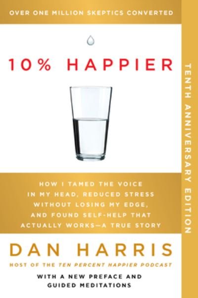 Cover for Dan Harris · 10% Happier 10th Anniversary: How I Tamed the Voice in My Head, Reduced Stress Without Losing My Edge, and Found Self-Help That Actually Works--A True Story (Taschenbuch) (2024)