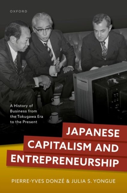 Cover for Donze, Pierre-Yves (Professor of Business History, Professor of Business History, Osaka University) · Japanese Capitalism and Entrepreneurship: A History of Business from the Tokugawa Era to the Present (Inbunden Bok) (2024)