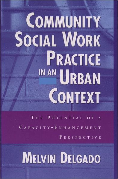 Cover for Delgado, Melvin (Professor of Social Work and Chair of Macro Practice, Professor of Social Work and Chair of Macro Practice, Boston University School of Social Work) · Community Social Work Practice in an Urban Context: The Potential of a Capacity Enhancement Perspective (Paperback Book) (1999)