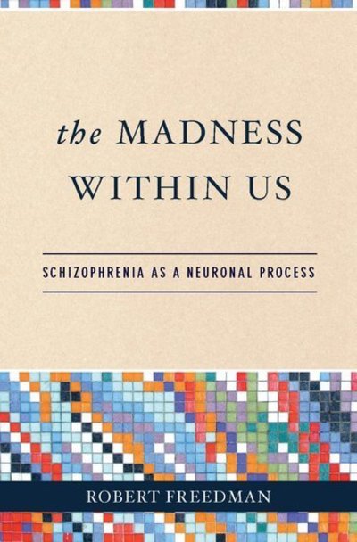 The Madness Within Us: Schizophrenia as a Neuronal Process - Robert Freedman - Bücher - Oxford University Press Inc - 9780195307474 - 10. Dezember 2009