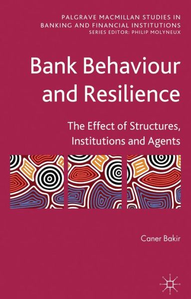 C. Bakir · Bank Behaviour and Resilience: The Effect of Structures, Institutions and Agents - Palgrave Macmillan Studies in Banking and Financial Institutions (Hardcover Book) (2013)