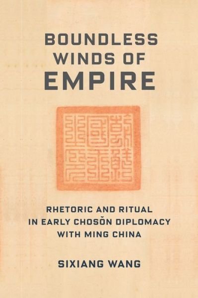 Cover for Sixiang Wang · Boundless Winds of Empire: Rhetoric and Ritual in Early Choson Diplomacy with Ming China - Premodern East Asia: New Horizons (Taschenbuch) (2023)