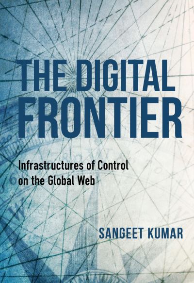 Cover for Sangeet Kumar · The Digital Frontier: Infrastructures of Control on the Global Web - Framing the Global (Hardcover Book) (2021)