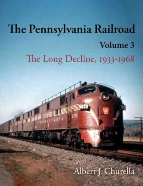 Churella, Albert J. (Kennesaw State University) · The Pennsylvania Railroad: The Long Decline, 1933–1968 - Railroads Past and Present (Hardcover Book) (2024)