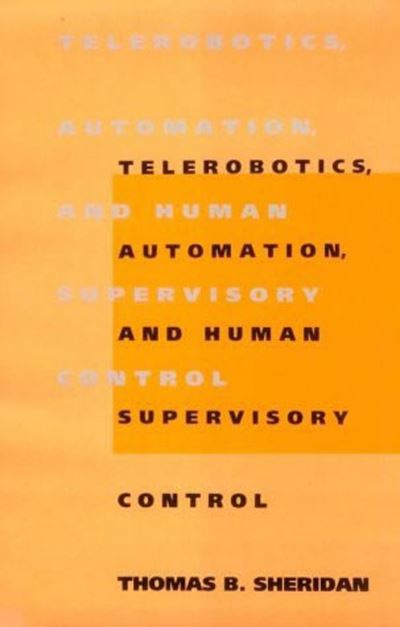 Telerobotics, Automation, and Human Supervisory Control - Thomas B. Sheridan - Outro - MIT Press - 9780262515474 - 2003