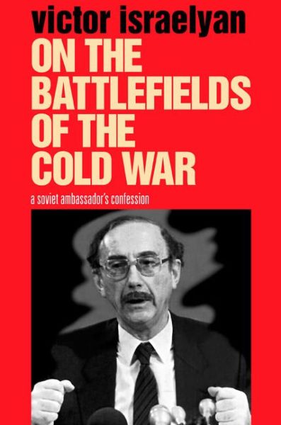 Cover for Victor Israelyan · On the Battlefields of the Cold War: A Soviet Ambassador's Confession (Paperback Book) (2012)