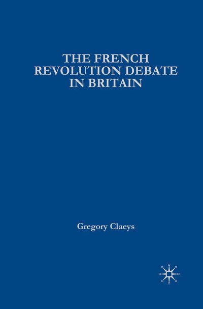 Cover for Gregory Claeys · French Revolution Debate in Britain: The Origins of Modern Politics - British History in Perspective (Paperback Bog) (2007)