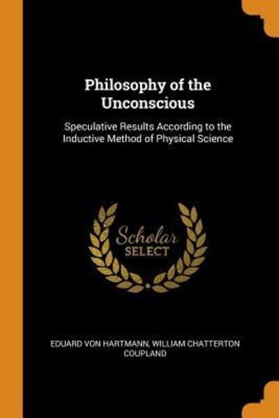 Philosophy of the Unconscious - Eduard Von Hartmann - Books - Franklin Classics Trade Press - 9780344235474 - October 26, 2018