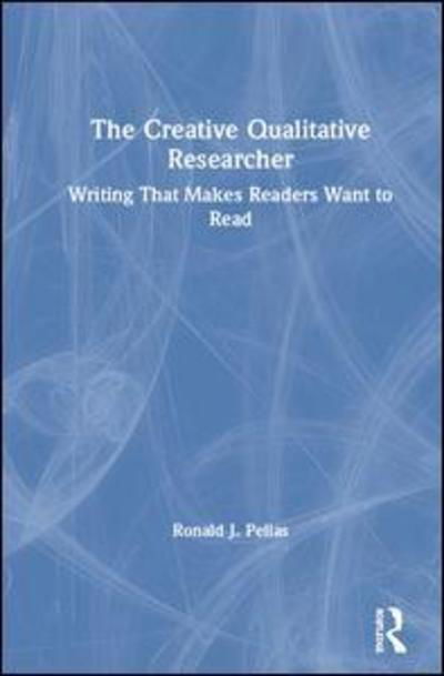 Cover for Pelias, Ronald J. (Southern Illinois University, USA) · The Creative Qualitative Researcher: Writing That Makes Readers Want to Read (Hardcover Book) (2019)