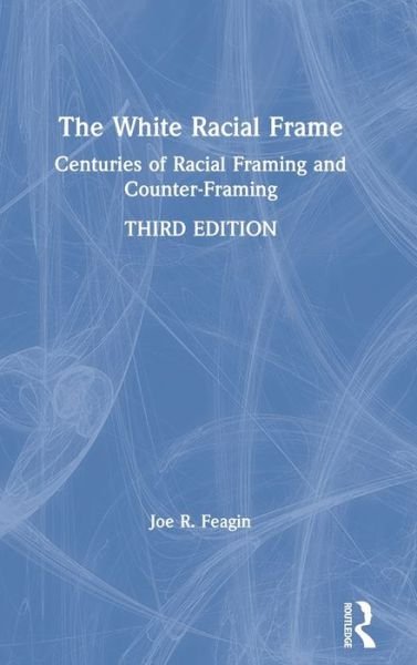Cover for Feagin, Joe R. (Texas A&amp;M University) · The White Racial Frame: Centuries of Racial Framing and Counter-Framing (Innbunden bok) (2020)