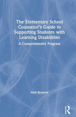 Cover for Mati Sicherer · The Elementary School Counselor’s Guide to Supporting Students with Learning Disabilities: A Comprehensive Program (Hardcover Book) (2020)