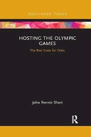 Hosting the Olympic Games: The Real Costs for Cities - John Rennie Short - Livros - Taylor & Francis Ltd - 9780367670474 - 30 de setembro de 2020