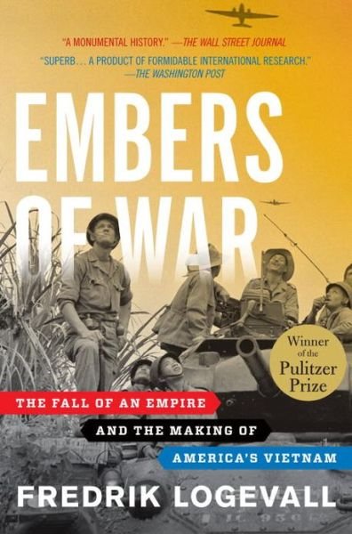 Cover for Fredrik Logevall · Embers of War: The Fall of an Empire and the Making of America's Vietnam (Taschenbuch) (2014)