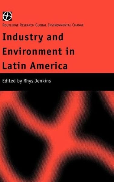 Cover for Rhys Jenkins · Industry and Environment in Latin America - Routledge Research in Global Environmental Change (Innbunden bok) (2001)