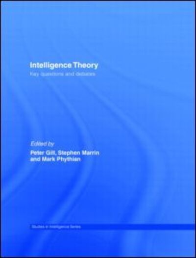 Intelligence Theory: Key Questions and Debates - Studies in Intelligence - Mark Phythian - Bücher - Taylor & Francis Ltd - 9780415429474 - 12. August 2008