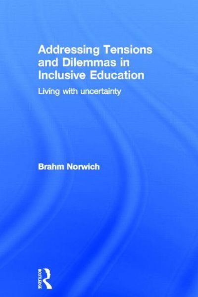 Cover for Norwich, Brahm (University of Exeter, UK) · Addressing Tensions and Dilemmas in Inclusive Education: Living with uncertainty (Hardcover bog) (2013)