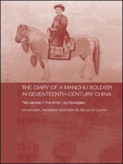 Cover for Di Cosmo, Nicola (Institute for Advanced Study, Princeton, New Jersey, USA) · The Diary of a Manchu Soldier in Seventeenth-Century China: &quot;My Service in the Army&quot;, by Dzengseo - Routledge Studies in the Early History of Asia (Paperback Book) [Annotated edition] (2009)