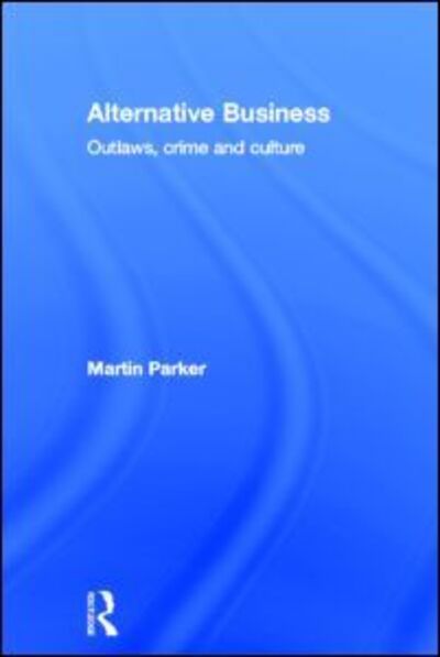 Cover for Martin Parker · Alternative Business: Outlaws, Crime and Culture (Hardcover bog) (2011)