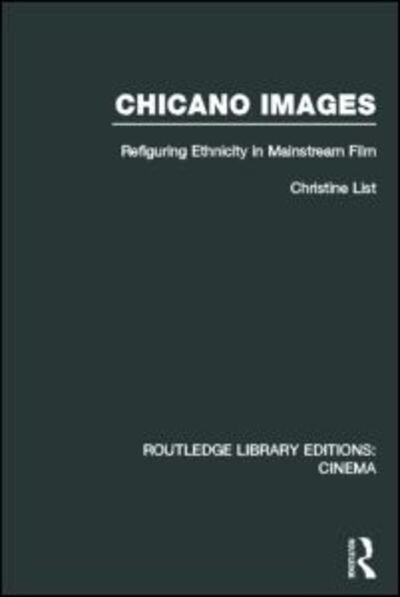 Cover for List, Christine (Chicago State University, USA) · Chicano Images: Refiguring Ethnicity in Mainstream Film - Routledge Library Editions: Cinema (Hardcover Book) (2013)