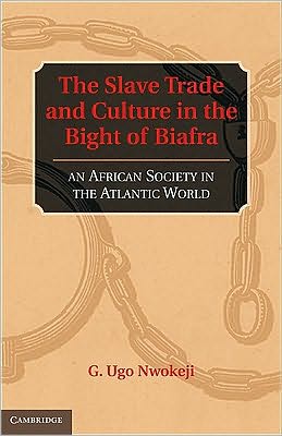 Cover for Nwokeji, G. Ugo (University of California, Berkeley) · The Slave Trade and Culture in the Bight of Biafra: An African Society in the Atlantic World (Hardcover bog) (2010)