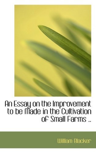 Cover for William Blacker · An Essay on the Improvement to Be Made in the Cultivation of Small Farms .. (Paperback Book) (2008)