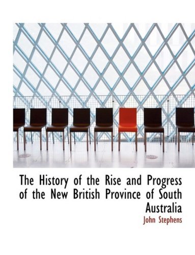 Cover for John Stephens · The History of the Rise and Progress of the New British Province of South Australia (Pocketbok) [Large Print, Lrg edition] (2008)